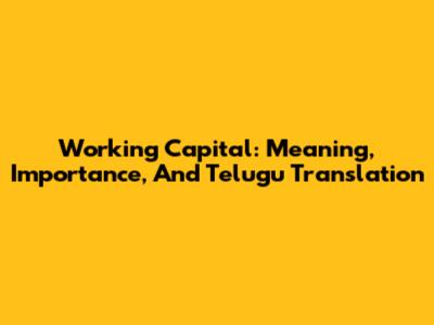 Working Capital: Meaning, Importance, And Telugu Translation