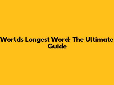 World's Longest Word: The Ultimate Guide