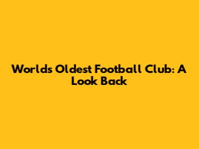 World's Oldest Football Club: A Look Back