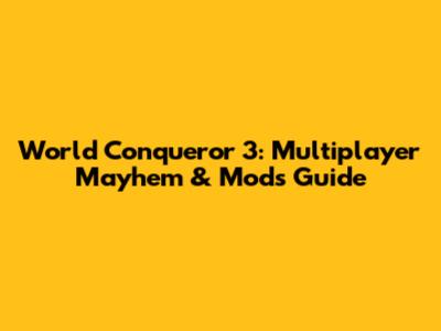 World Conqueror 3: Multiplayer Mayhem & Mods Guide