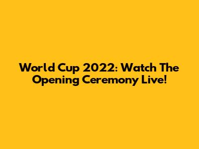 World Cup 2022: Watch The Opening Ceremony Live!