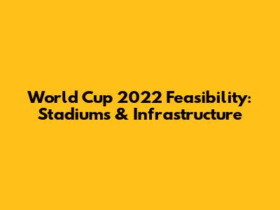 World Cup 2022 Feasibility: Stadiums & Infrastructure