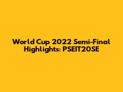 World Cup 2022 Semi-Final Highlights: PSEIT20SE