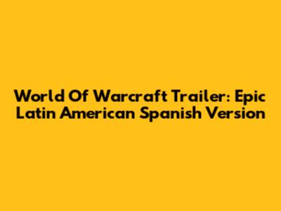 World Of Warcraft Trailer: Epic Latin American Spanish Version