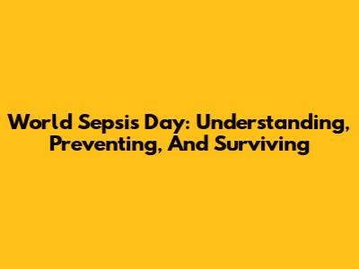 World Sepsis Day: Understanding, Preventing, And Surviving