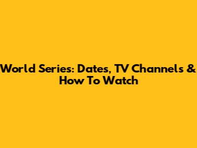 World Series: Dates, TV Channels & How To Watch