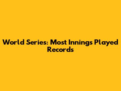 World Series: Most Innings Played Records