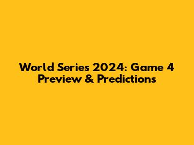World Series 2024: Game 4 Preview & Predictions