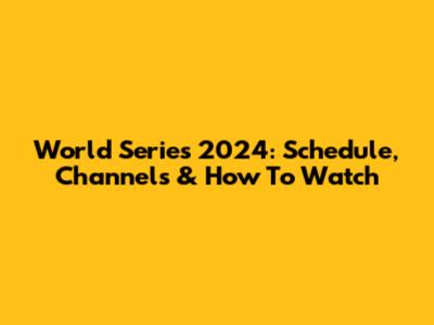 World Series 2024: Schedule, Channels & How To Watch