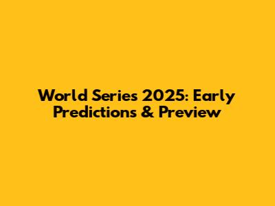 World Series 2025: Early Predictions & Preview