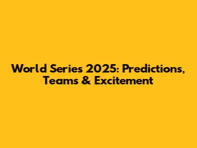 World Series 2025: Predictions, Teams & Excitement