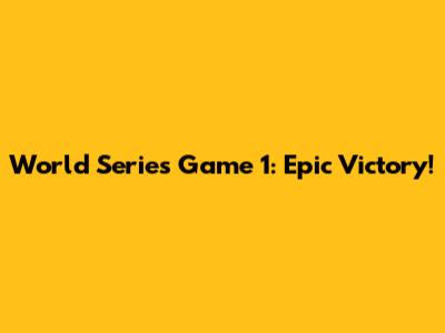 World Series Game 1: Epic Victory!