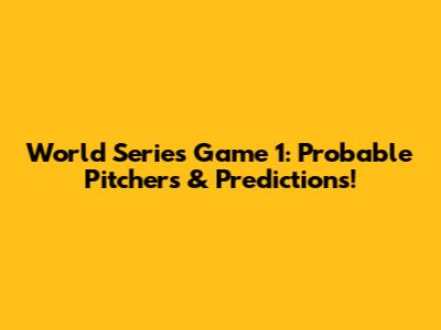 World Series Game 1: Probable Pitchers & Predictions!