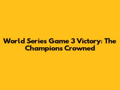 World Series Game 3 Victory: The Champions Crowned