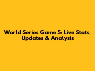 World Series Game 5: Live Stats, Updates & Analysis