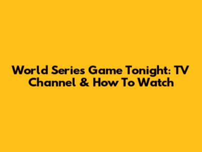 World Series Game Tonight: TV Channel & How To Watch