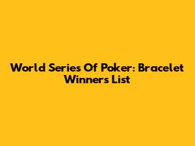 World Series Of Poker: Bracelet Winners List