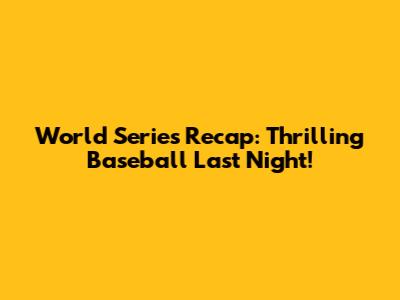 World Series Recap: Thrilling Baseball Last Night!