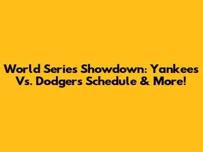World Series Showdown: Yankees Vs. Dodgers Schedule & More!