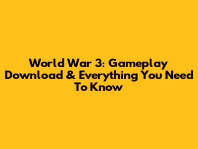 World War 3: Gameplay Download & Everything You Need To Know
