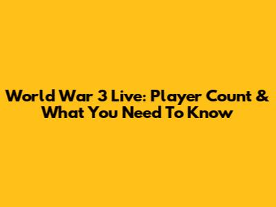 World War 3 Live: Player Count & What You Need To Know