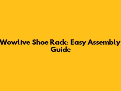 Wowlive Shoe Rack: Easy Assembly Guide