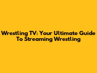Wrestling TV: Your Ultimate Guide To Streaming Wrestling