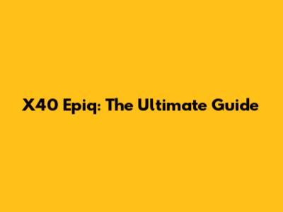X40 Epiq: The Ultimate Guide
