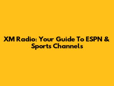 XM Radio: Your Guide To ESPN & Sports Channels