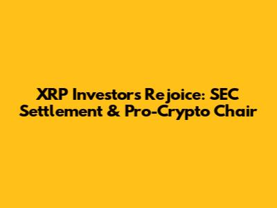 XRP Investors Rejoice: SEC Settlement & Pro-Crypto Chair