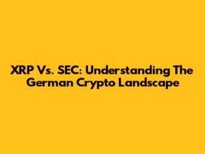 XRP Vs. SEC: Understanding The German Crypto Landscape