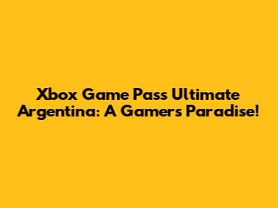 Xbox Game Pass Ultimate Argentina: A Gamer's Paradise!