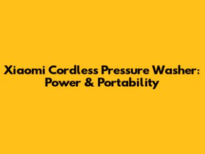 Xiaomi Cordless Pressure Washer: Power & Portability