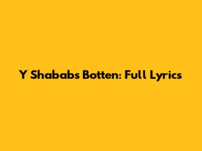 Y Shababs Botten: Full Lyrics