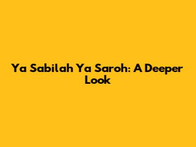 Ya Sabilah Ya Saroh: A Deeper Look