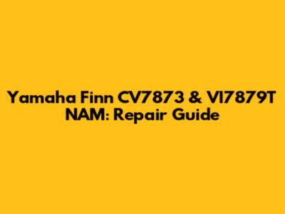 Yamaha Finn CV7873 & VI7879T NAM: Repair Guide