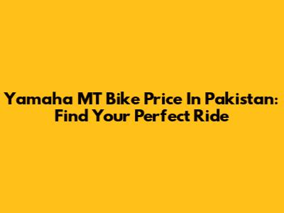 Yamaha MT Bike Price In Pakistan: Find Your Perfect Ride