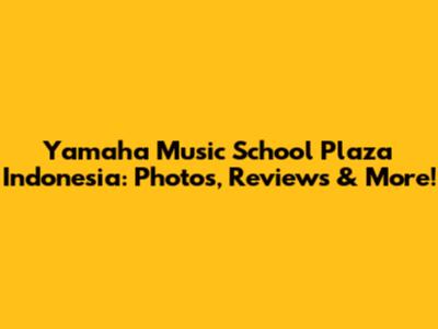 Yamaha Music School Plaza Indonesia: Photos, Reviews & More!