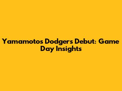 Yamamoto's Dodgers Debut: Game Day Insights