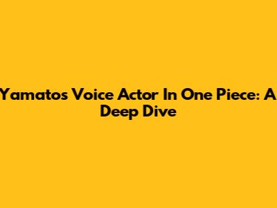 Yamato's Voice Actor In One Piece: A Deep Dive