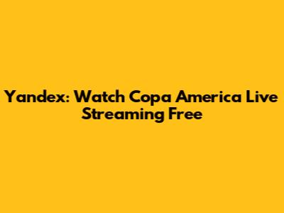 Yandex: Watch Copa America Live Streaming Free
