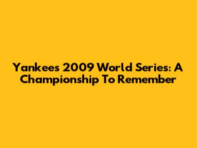 Yankees 2009 World Series: A Championship To Remember