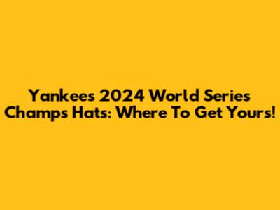 Yankees 2024 World Series Champs Hats: Where To Get Yours!