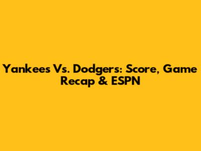 Yankees Vs. Dodgers: Score, Game Recap & ESPN