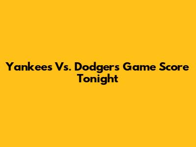 Yankees Vs. Dodgers Game Score Tonight