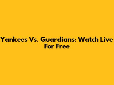 Yankees Vs. Guardians: Watch Live For Free