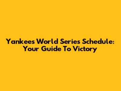 Yankees World Series Schedule: Your Guide To Victory