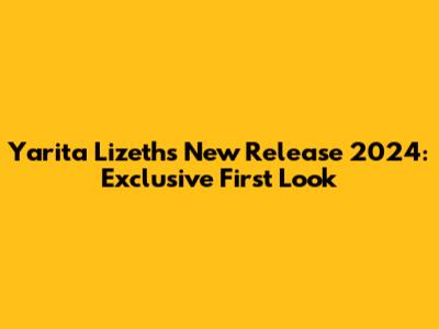 Yarita Lizeth's New Release 2024: Exclusive First Look