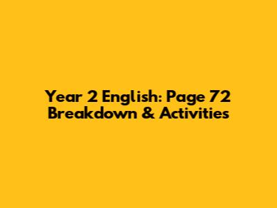Year 2 English: Page 72 Breakdown & Activities
