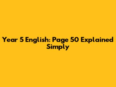 Year 5 English: Page 50 Explained Simply